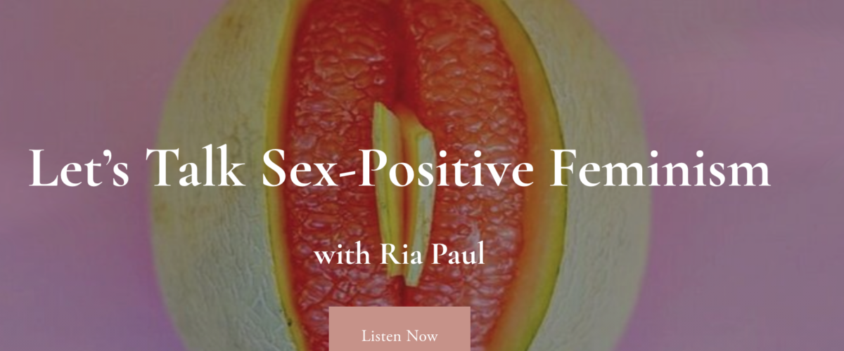Ria Paul: Let’s talk sex-positive feminism
