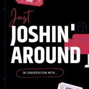 Josh Welsh: Just ​Joshin’ Around: In Conversation With…