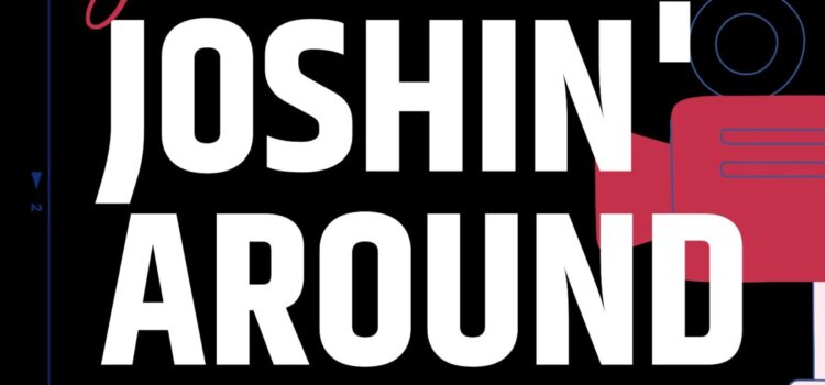 Josh Welsh: Just ​Joshin’ Around: In Conversation With…